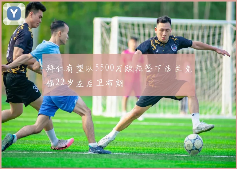 拜仁有望以5500万欧元签下法兰克福22岁左后卫布朗